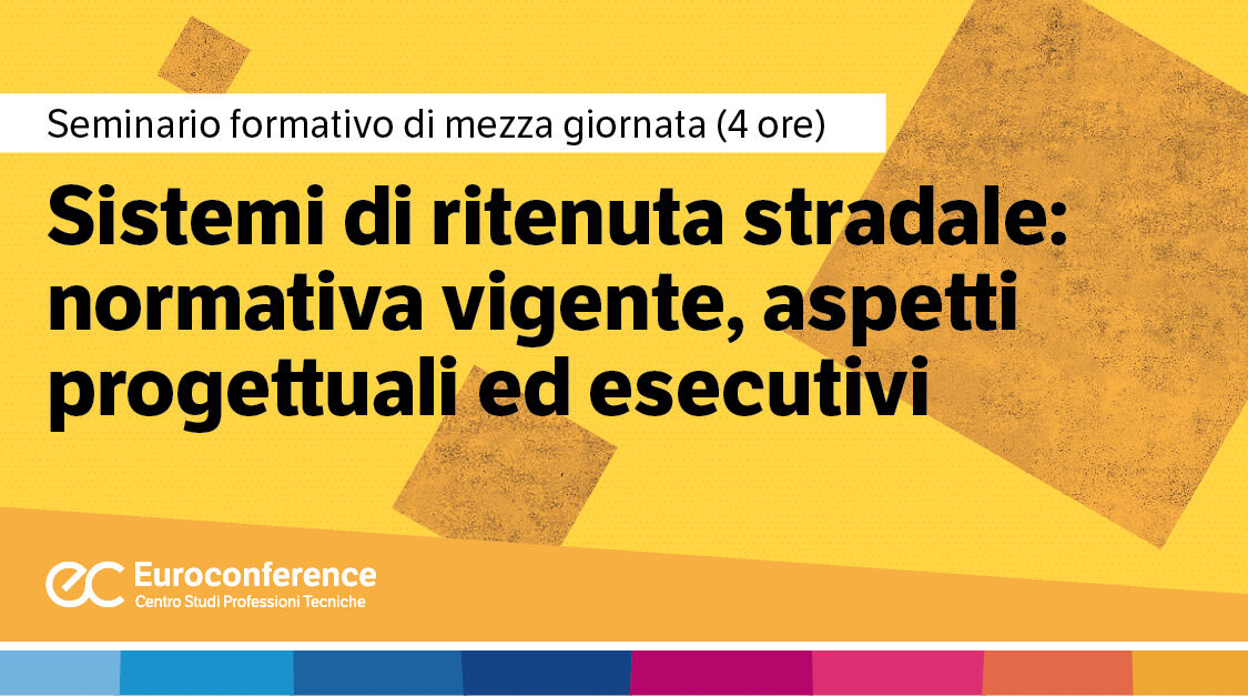 Immagine Sistemi di ritenuta stradale: normativa vigente, aspetti progettuali ed esecutivi | Euroconference